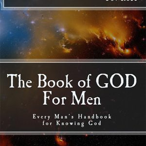 The Book of God: For Men - Every Man's Handbook for Knowing God